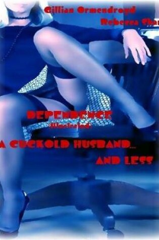 Cover of Dependence - A Cuckold Husband... and Less