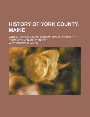 Book cover for History of York County, Maine; With Illustrations and Biographical Sketches of Its Prominent Men and Pioneers