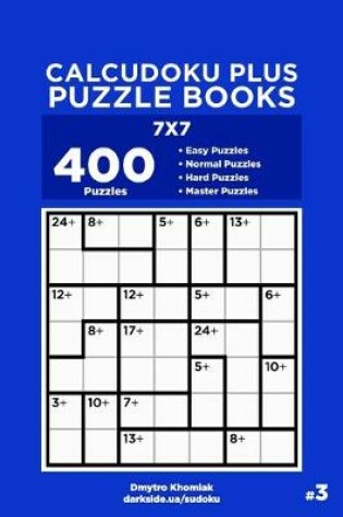 Cover of Calcudoku Plus Puzzle Books - 400 Easy to Master Puzzles 7x7 (Volume 3)
