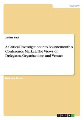 Cover of A Critical Investigation into Bournemouth's Conference Market. The Views of Delegates, Organisations and Venues