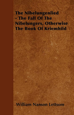 Book cover for The Nibelungenlied - The Fall Of The Nibelungers, Otherwise The Book Of Kriemhild