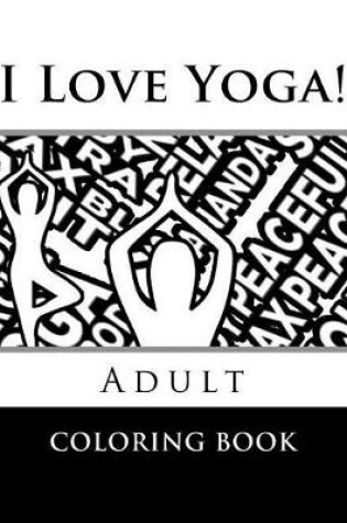 Cover of I Love Yoga! Adult Coloring Book