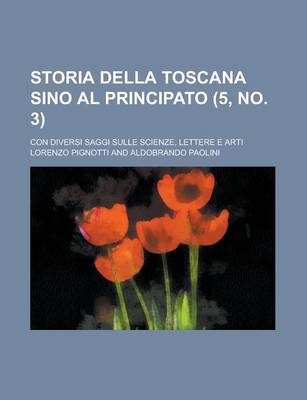 Book cover for Storia Della Toscana Sino Al Principato (5, No. 3); Con Diversi Saggi Sulle Scienze, Lettere E Arti