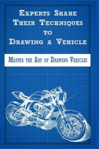 Cover of Experts Share Their Techniques to Drawing a Vehicle