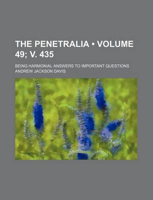 Book cover for The Penetralia (Volume 49; V. 435); Being Harmonial Answers to Important Questions