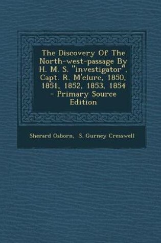 Cover of The Discovery of the North-West-Passage by H. M. S. Investigator, Capt. R. M'Clure, 1850, 1851, 1852, 1853, 1854