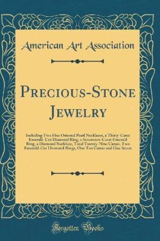 Cover of Precious-Stone Jewelry: Including Two Fine Oriental Pearl Necklaces, a Thirty-Carat Emerald-Cut Diamond Ring, a Seventeen-Carat Emerald Ring, a Diamond Necklace, Total Twenty-Nine Carats, Two Emerald-Cut Diamond Rings, One Ten Carats and One Seven