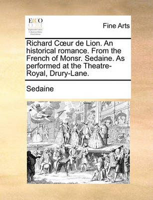 Book cover for Richard Cur de Lion. an Historical Romance. from the French of Monsr. Sedaine. as Performed at the Theatre-Royal, Drury-Lane.