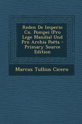 Cover of Reden de Imperio Cn. Pompei (Pro Lege Manilia) Und Pro Archia Poeta - Primary Source Edition