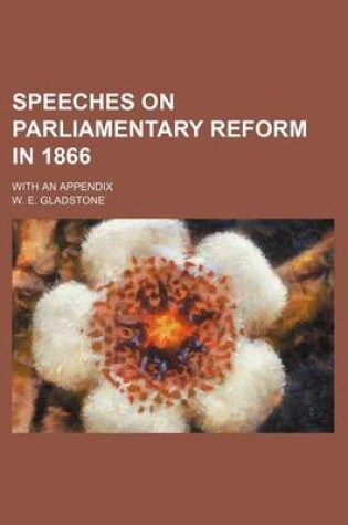 Cover of Speeches on Parliamentary Reform in 1866; With an Appendix