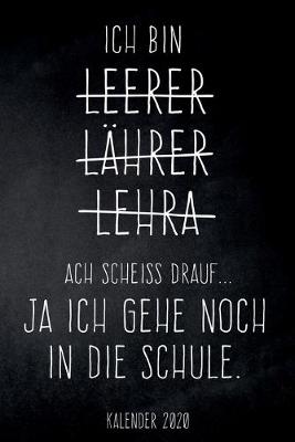 Book cover for Ich bin Leerer - Ach Scheiß drauf... Ja ich gehe noch in die Schule - Kalender 2020