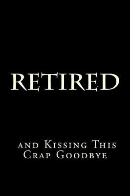 Book cover for Retired and Kissing This Crap Goodbye