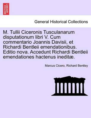 Book cover for M. Tullii Ciceronis Tusculanarum Disputationum Libri V. Cum Commentario Joannis Davisii, Et Richardi Bentleii Emendationibus. Editio Nova. Accedunt Richardi Bentleii Emendationes Hactenus Ineditae.