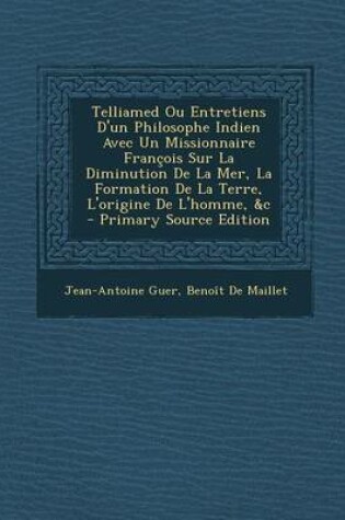 Cover of Telliamed Ou Entretiens D'Un Philosophe Indien Avec Un Missionnaire Francois Sur La Diminution de La Mer, La Formation de La Terre, L'Origine de L'Homme, &C - Primary Source Edition