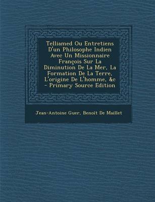 Book cover for Telliamed Ou Entretiens D'Un Philosophe Indien Avec Un Missionnaire Francois Sur La Diminution de La Mer, La Formation de La Terre, L'Origine de L'Homme, &C - Primary Source Edition