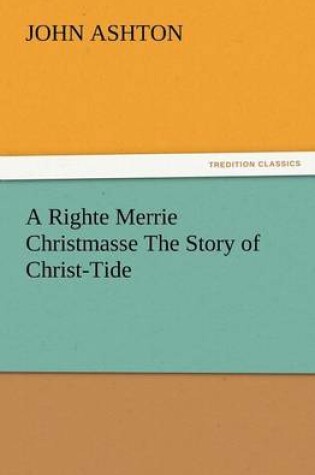 Cover of A Righte Merrie Christmasse The Story of Christ-Tide