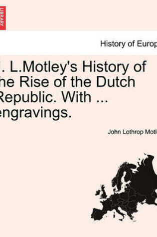 Cover of J. L.Motley's History of the Rise of the Dutch Republic. with ... Engravings.