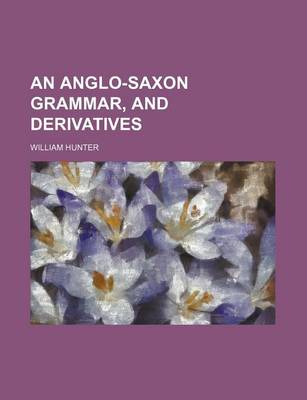 Book cover for An Anglo-Saxon Grammar, and Derivatives