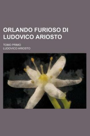 Cover of Orlando Furioso Di Ludovico Ariosto; Tomo Primo