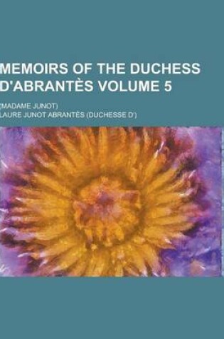 Cover of Memoirs of the Duchess D'Abrantes; (Madame Junot) Volume 5