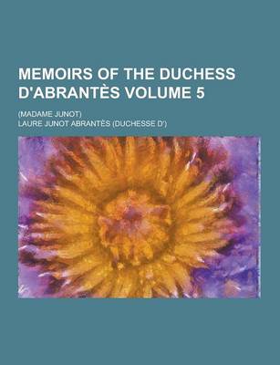 Book cover for Memoirs of the Duchess D'Abrantes; (Madame Junot) Volume 5