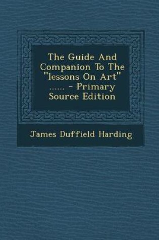 Cover of The Guide and Companion to the Lessons on Art ...... - Primary Source Edition