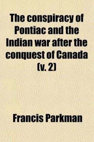 Cover of The Conspiracy of Pontiac and the Indian War After the Conquest of Canada (Volume 2)