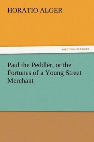 Cover of Paul the Peddler, or the Fortunes of a Young Street Merchant