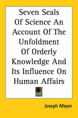 Cover of Seven Seals Of Science An Account Of The Unfoldment Of Orderly Knowledge And Its Influence On Human Affairs (1927)