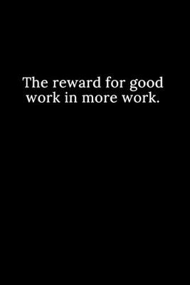 Book cover for The reward for good work in more work.