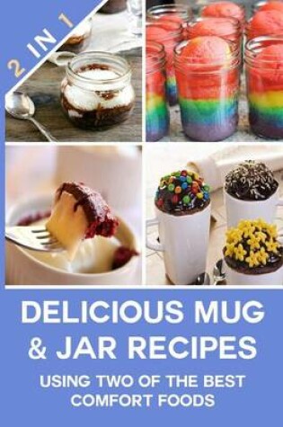 Cover of Delicious Mug & Jar Recipes Using Two of the Best Comfort Foods