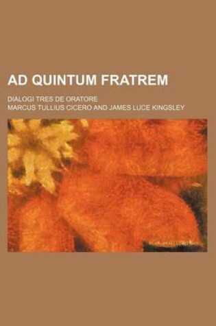 Cover of Ad Quintum Fratrem; Dialogi Tres de Oratore