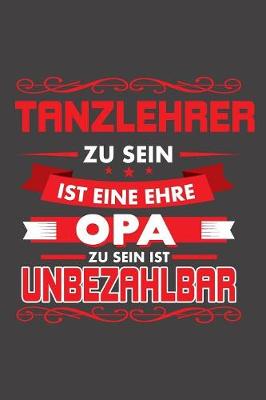 Book cover for Tanzlehrer Zu Sein Ist Eine Ehre - Opa Zu Sein Ist Unbezahlbar