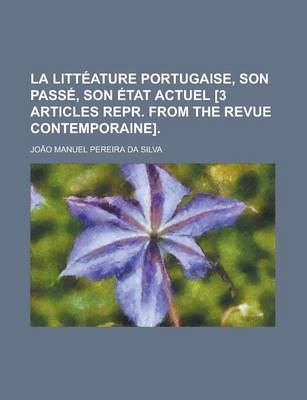 Book cover for La Litteature Portugaise, Son Passe, Son Etat Actuel [3 Articles Repr. from the Revue Contemporaine]