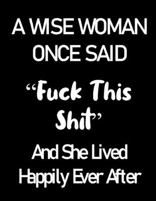 Book cover for A WISE WOMAN ONCE SAID "Fuck This Shit" and Lived Happily Ever After