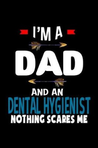 Cover of I'm a dad and a Dental Hygienist. Nothing scares me