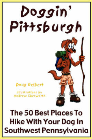 Cover of Doggin' Pittsburgh - The 50 Best Places to Hike with Your Dog in Southwestern Pennsylvania