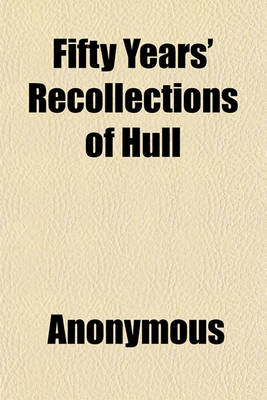 Book cover for Fifty Years' Recollections of Hull; Or Half-A-Century of Public Life and Ministry