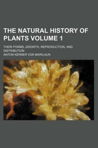 Cover of The Natural History of Plants; Their Forms, Growth, Reproduction, and Distribution Volume 1