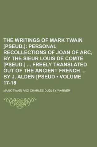 Cover of The Writings of Mark Twain [Pseud.] (Volume 17-18); Personal Recollections of Joan of Arc, by the Sieur Louis de Comte [Pseud.] Freely Translated Out of the Ancient French by J. Alden [Pseud