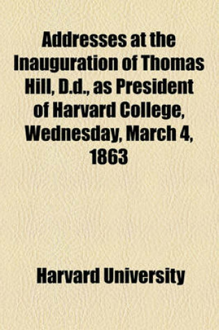 Cover of Addresses at the Inauguration of Thomas Hill, D.D., as President of Harvard College, Wednesday, March 4, 1863