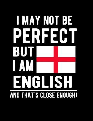 Book cover for I May Not Be Perfect But I Am English And That's Close Enough!