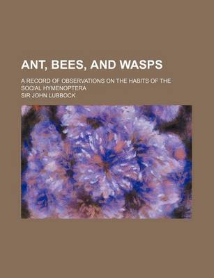 Book cover for Ant, Bees, and Wasps; A Record of Observations on the Habits of the Social Hymenoptera