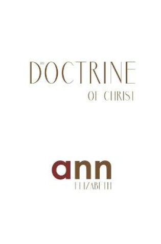 Cover of The Doctrine Of Christ - Ann Elizabeth