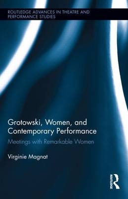 Book cover for Grotowski, Women, and Contemporary Performance: Meetings with Remarkable Women: Meetings with Remarkable Women