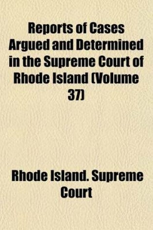 Cover of Reports of Cases Argued and Determined in the Supreme Court of Rhode Island Volume 37