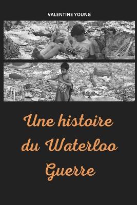 Book cover for Une histoire du Waterloo Guerre