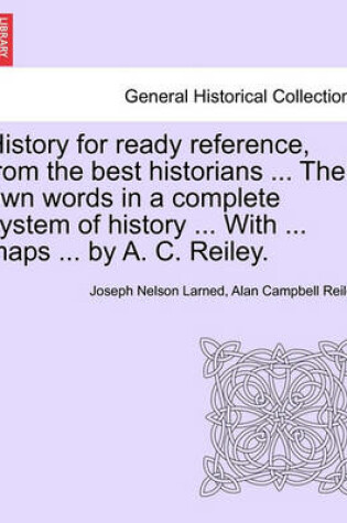 Cover of History for Ready Reference, from the Best Historians ... Their Own Words in a Complete System of History ... with ... Maps ... by A. C. Reiley.