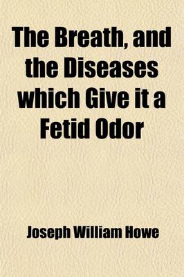 Book cover for The Breath, and the Diseases Which Give It a Fetid Odor; With Directions for Treatment