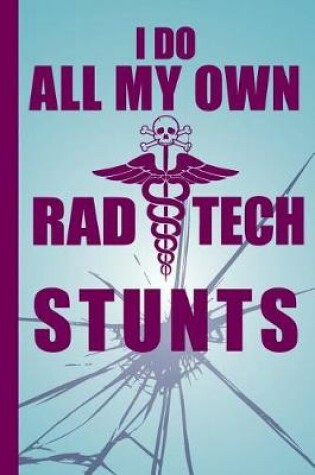 Cover of I Do All My Own Rad Tech Stunts